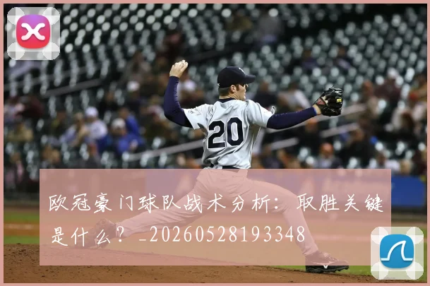 欧冠豪门球队战术分析：取胜关键是什么？_20260528193348